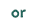 or